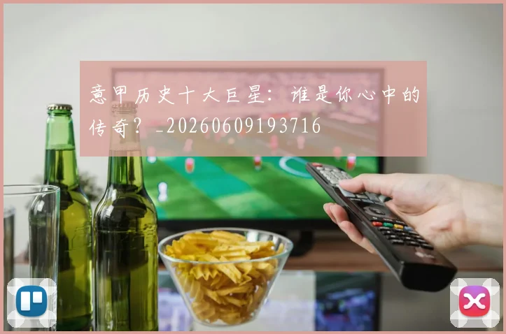 意甲历史十大巨星:谁是你心中的传奇?_20260609193716