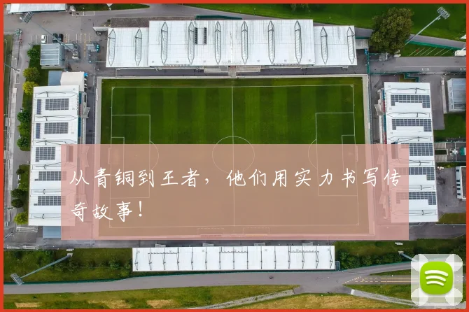 从青铜到王者，他们用实力书写传奇故事！