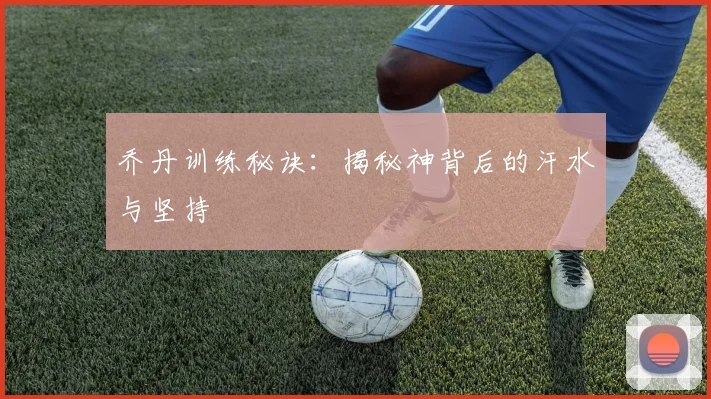 乔丹训练秘诀:揭秘神背后的汗水与坚持