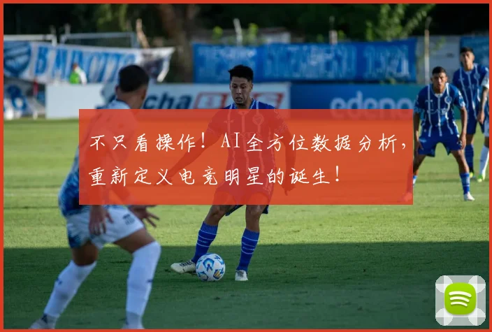 不只看操作!AI全方位数据分析,重新定义电竞明星的诞生!